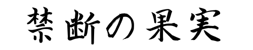 禁断の果実を求めしもの